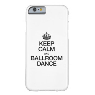 KEEP CALM AND BALLROOM DANCE BARELY THERE iPhone 6 CASE