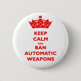 KEEP CALM AND BAN AUTOMATIC WEAPONS 6 CM ROUND BADGE