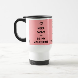 Keep Calm and Be My Valentine Travel Mug