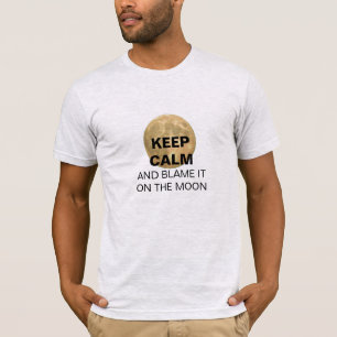 KEEP CALM And Blame It On The Moon T-Shirt