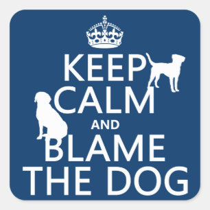 Keep Calm and Blame the Dog - all colours Square Sticker