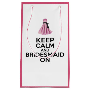 Keep Calm and Bridesmaid On Small Gift Bag