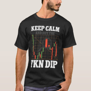 Keep Calm And Buy The Fkn Dip Crypto Trader T-Shirt