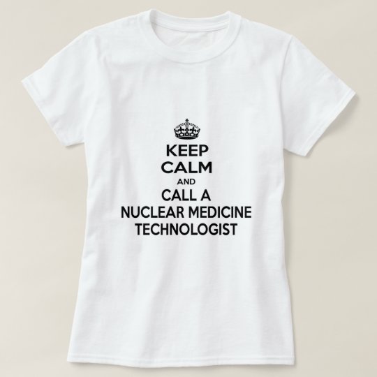 Keep Calm and Call a Nuclear Medicine Technologist T-Shirt