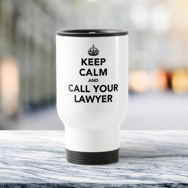 Keep Calm And Call Your Lawyer Travel Mug (Creator Uploaded)