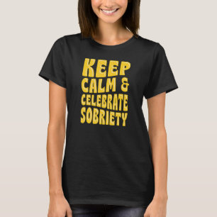 Keep Calm And Celebrate Sobriety Sober Anniversary T-Shirt