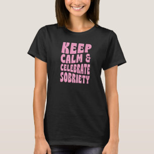 Keep Calm And Celebrate Sobriety Sober Anniversary T-Shirt