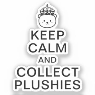 Keep Calm And Collect Plushies   Funny Cute Quote