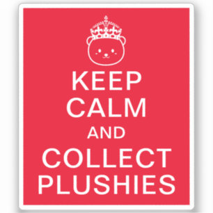 Keep Calm And Collect Plushies   Funny Cute Quote
