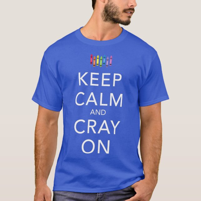 Keep Calm and Cray On  Funny Crayon T-Shirt (Front)