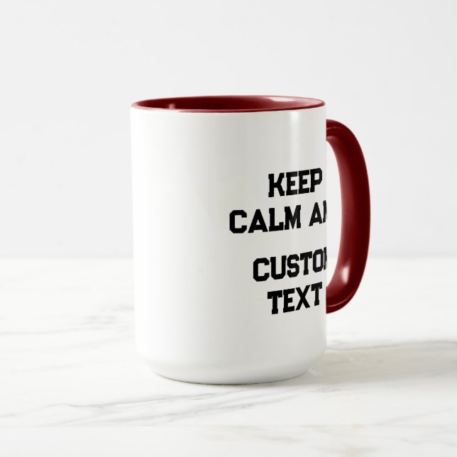 Keep Calm and Create Your Own Make Add Text Here T Mug (Front Right)