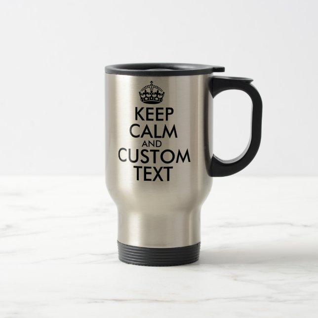 Keep Calm and Create Your Own Make Add Text Here Travel Mug (Right)
