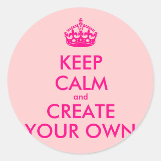Keep calm and create your own - Pink Classic Round Sticker