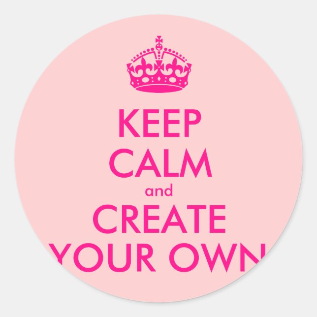 Keep calm and create your own - Pink Classic Round Sticker (Front)