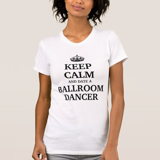 Keep calm and date a Ballroom Dancer T-Shirt