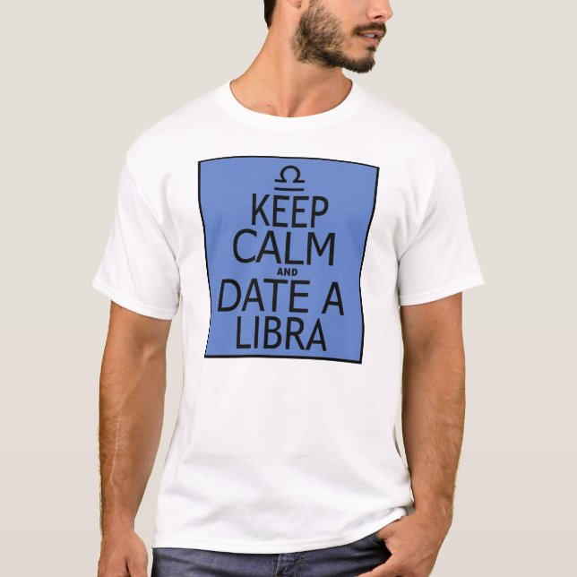 Keep Calm And Date A Libra -- T-Shirt (Front)