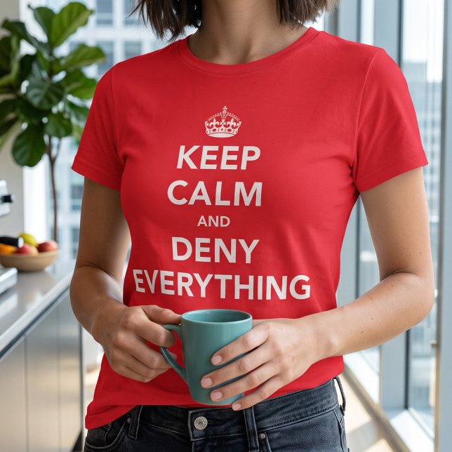Keep Calm and Deny Everything T-Shirt (Creator Uploaded)