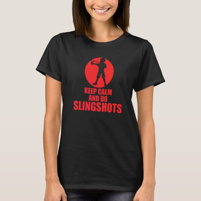Keep Calm And Do Slingshots T-Shirt (Front)