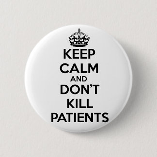 KEEP CALM AND DON'T KILL PATIENTS 6 CM ROUND BADGE