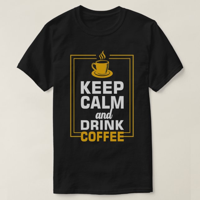Keep Calm and Drink Coffee 6 T-Shirt (Design Front)