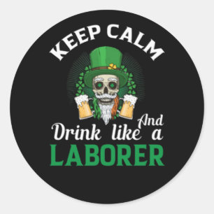 Keep Calm And Drink Like A Laborer Classic Round Sticker