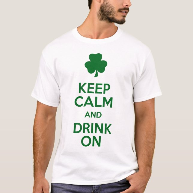 Keep Calm and Drink On - Funny St. Patrick shirt (Front)