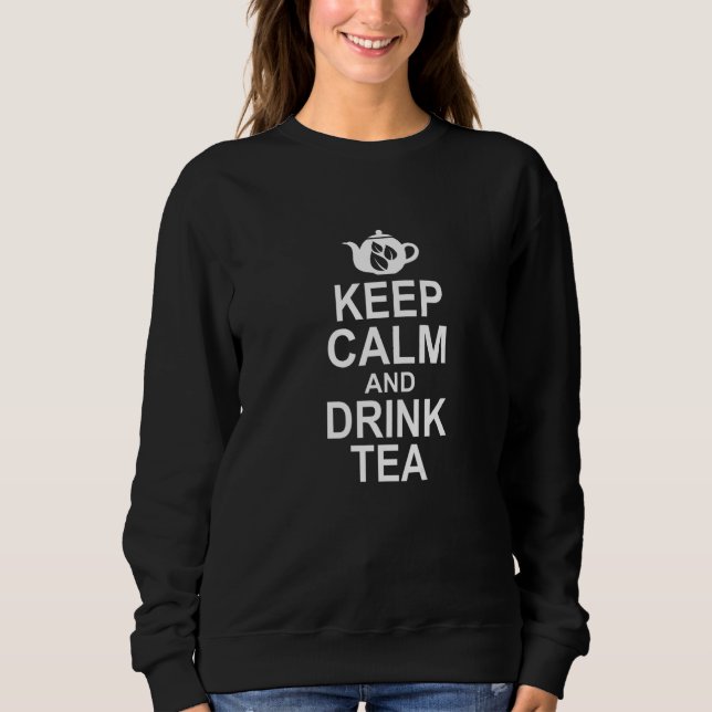 Keep Calm And Drink Tea Tea  Tea Drinker Brewing C Sweatshirt (Front)