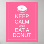 Keep Calm and Eat a Donut Art Poster Print<br><div class="desc">A humorous take on the "Keep Calm" WWII saying.  This "Keep Calm and Eat a Donut" art print is a fun unique gift for your honey with a sweet tooth and a sense of humor.  Bright pink and white colors.</div>