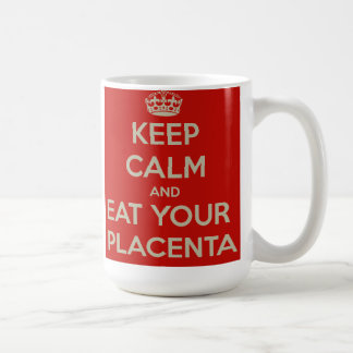 Keep Calm and Eat Your Placenta Coffee Mug