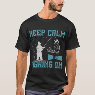 Keep Calm And Fishing On - Funny Fishing Fisherman T-Shirt