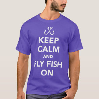 Keep Calm and Fly Fish on Fishing T-Shirt