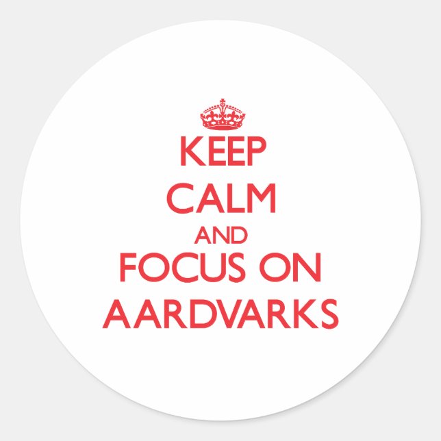Keep calm and focus on Aardvarks Classic Round Sticker (Front)