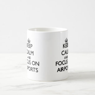 Keep Calm And Focus On Airports Coffee Mug