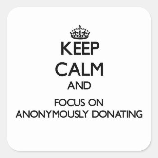 Keep Calm And Focus On Anonymously Donating Square Sticker