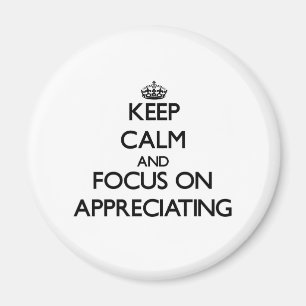 Keep Calm And Focus On Appreciating Magnet