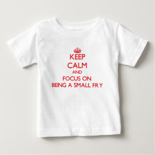 Keep Calm and focus on Being A Small Fry Baby T-Shirt