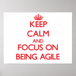 Keep Calm and focus on Being Agile Poster
