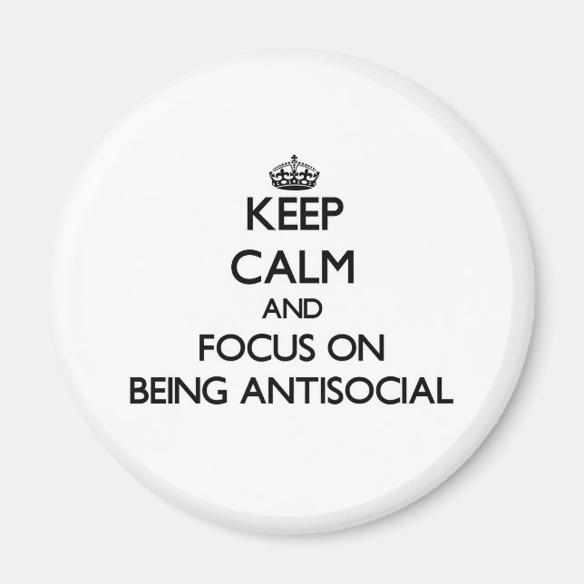 Keep Calm and focus on Being Antisocial Magnet (Front)