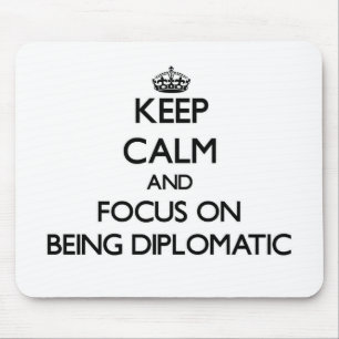 Keep Calm and focus on Being Diplomatic Mouse Mat
