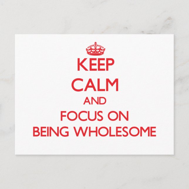 Keep Calm and focus on Being Wholesome Postcard (Front)