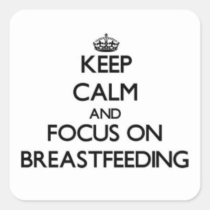 Keep Calm and focus on Breastfeeding Square Sticker