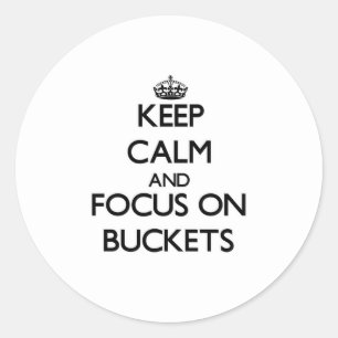 Keep Calm and focus on Buckets Classic Round Sticker