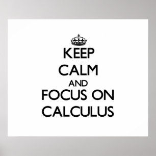 Keep Calm and focus on Calculus Poster