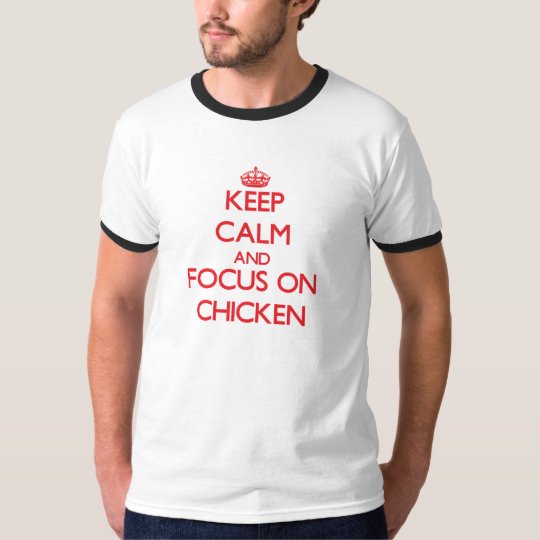 Keep Calm and focus on Chicken T-Shirt