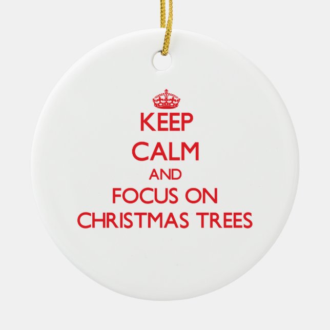 Keep Calm and focus on Christmas Trees Ceramic Tree Decoration (Front)