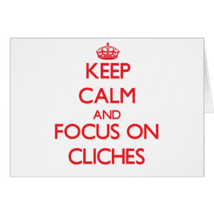 Keep Calm and focus on Cliches