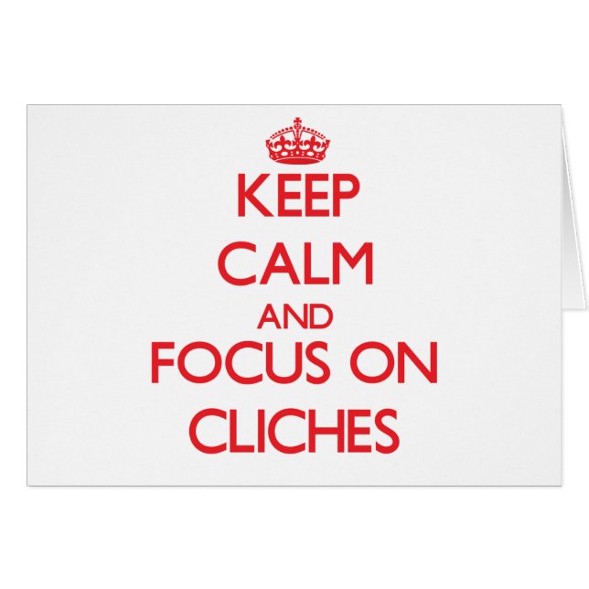 Keep Calm and focus on Cliches (Front Horizontal)