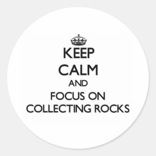 Keep calm and focus on Collecting Rocks Classic Round Sticker