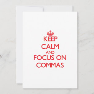 Keep Calm and focus on Commas