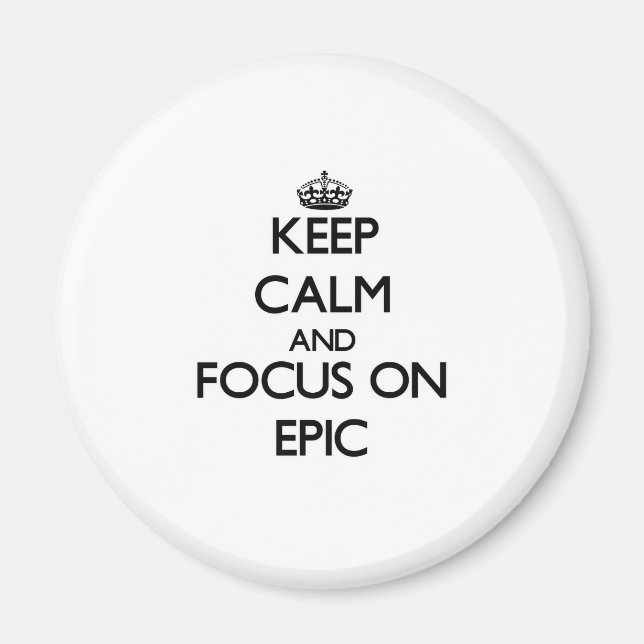 Keep Calm and focus on EPIC Magnet (Front)